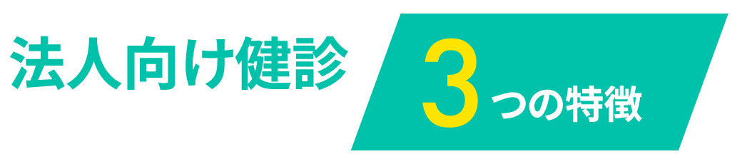 法人向け健診 3つの特徴